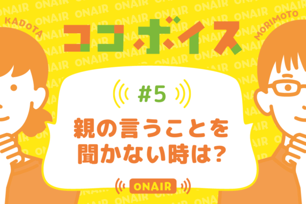 ココボイス#5「親の言うことを聞かない時は？」｜ココハレの音声メディアで記事のこぼれ話、ココハレ企画、ゲストトークを配信しています