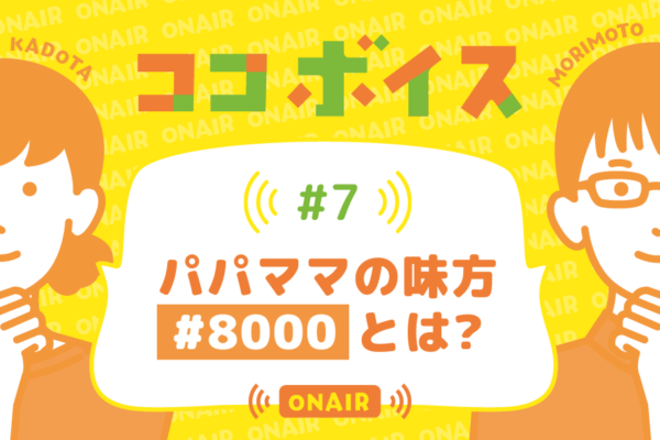 ココボイス#7「パパママの味方 #8000とは？」｜ココハレの音声メディアで記事のこぼれ話、ココハレ企画、ゲストトークを配信しています