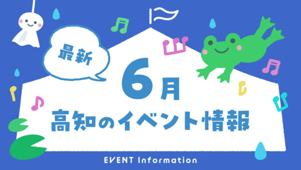 【2026年6月】高知県内のイベントまとめ｜親子で楽しめるおでかけ情報を随時更新しています！