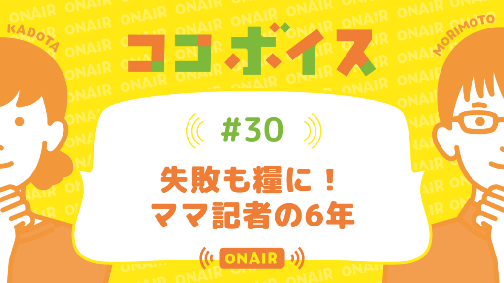 ココボイス#30「失敗も糧に!ママ記者の6年」|ココハレの音声メディアで子育てトークを配信しています